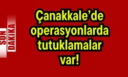 Çanakkale’de operasyonlarda tutuklamalar var!