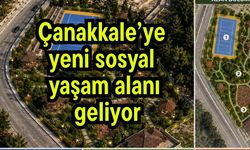 Çanakkale’ye yeni sosyal yaşam alanı geliyor