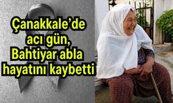 Çanakkale acı gün, Bahtiyar abla hayatını kaybetti
