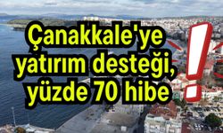Çanakkale'ye yatırım desteği, yüzde 70 hibe!