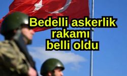 Bedelli askerlik rakamı belli oldu