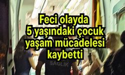 Feci olayda 5 yaşındaki çocuk yaşam mücadelesi kaybetti