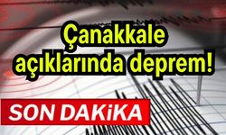 Çanakkale açıklarında deprem!