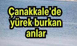 Çanakkale'de yürek burkan anlar