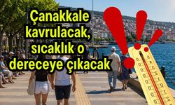 Çanakkale kavrulacak, sıcaklık o dereceye çıkacak!