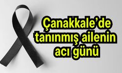 Çanakkale’de tanınmış ailenin acı günü
