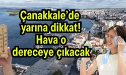 Çanakkale’de yarına dikkat! Hava o dereceye çıkacak