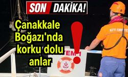Çanakkale Boğazı'nda korku dolu anlar!