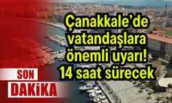 Çanakkale’de vatandaşlara önemli uyarı!