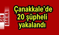Çanakkale’de 20 şüpheli yakalandı