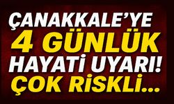 Çanakkale’ye 4 günlük hayati uyarı!