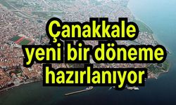 Çanakkale yeni bir döneme hazırlanıyor