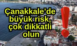 Çanakkale’de büyük risk, çok dikkatli olun!