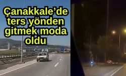 Çanakkale’de ters yönden gitmek moda oldu