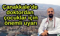 Çanakkale'de doktordan çocuklar için önemli uyarı