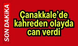 Çanakkale’de kahreden olayda can verdi