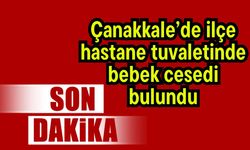 Çanakkale’de ilçe hastane tuvaletinde bebek cesedi bulundu
