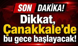 Çanakkale’de bu gece başlayacak!
