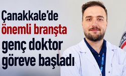 Çanakkale’de önemli branşta genç doktor göreve başladı