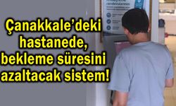 Çanakkale’deki hastanede bekleme süresini azaltacak!