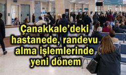 Çanakkale’deki hastanede randevu almada yeni dönem