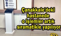 Çanakkale'deki hastanede o işlemler sıramatikle yapılıyor