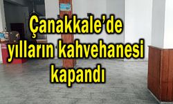 Çanakkale’de yılların kahvehanesi kapandı