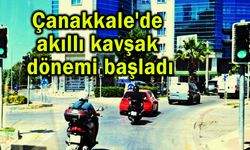 Çanakkale'de akıllı kavşak dönemi başladı