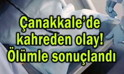 Çanakkale’de kahreden olay! Ölümle sonuçlandı