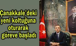 Çanakkale’deki yeni koltuğuna oturarak göreve başladı