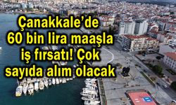 Çanakkale’de 60 bin lira maaşla iş fırsatı