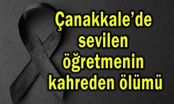 Çanakkale’de öğretmenin kahreden ölümü