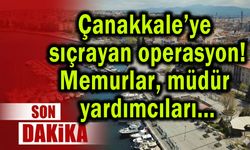 Çanakkale’ye sıçrayan operasyonda gözaltılar var!