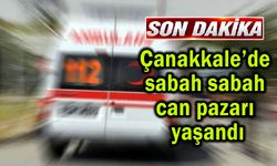 Çanakkale’de sabah sabah can pazarı yaşandı