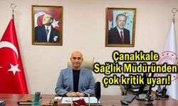 Çanakkale Sağlık Müdüründen çok kritik uyarı!