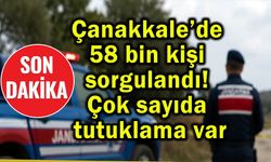 Çanakkale’de 58 bin kişi sorgulandı, tutuklamalar var
