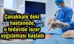 Çanakkale’de o tedavide lazer uygulaması başladı