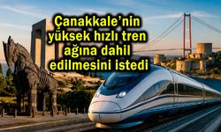 Çanakkale’nin tren ağına dahil edilmesini istedi