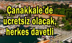 Çanakkale’de ücretsiz olacak, herkes davetli!