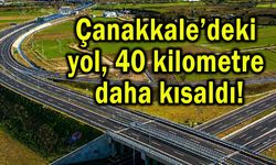 Çanakkale’deki yol 40 kilometre daha kısaldı