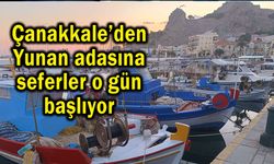 Çanakkale’den Yunan adasına seferler o gün başlıyor
