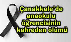 Çanakkale’de anaokulu öğrencisinin kahreden ölümü
