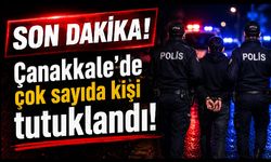Çanakkale’de çok sayıda kişi tutuklandı