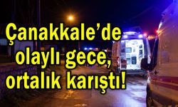 Çanakkale’de olaylı gece, ortalık karıştı!