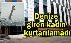 Denize giren kadın kurtarılamadı