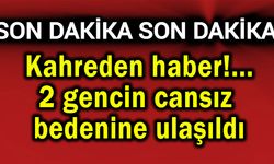 İki gencin cansız bedenine ulaşıldı (Video)