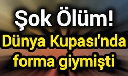 Şok ölüm! Dünya Kupası'nda forma giymişti