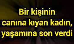 Bir kişinin canına kıyan kadın yaşamına son verdi