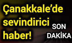Çanakkale’de sevindirici haber!