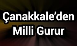 Çanakkale’den Milli Gurur